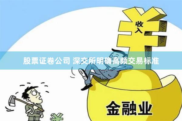 股票证卷公司 深交所明确高频交易标准