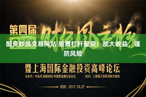 配资炒股交易网站 股票杠杆配资：放大收益，谨防风险